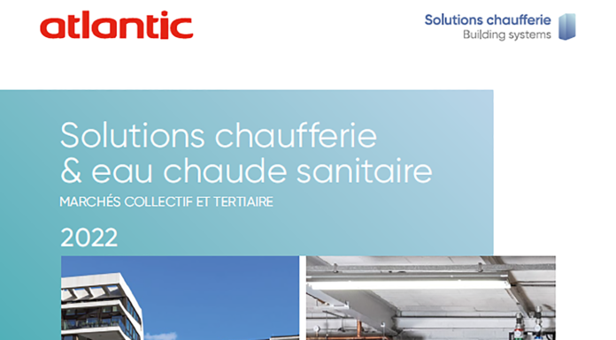Atlantic : le catalogue Solutions Chaufferie et Eau Chaude Sanitaire 2022 est en ligne